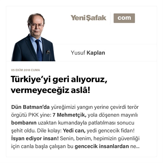 Türkiye’yi geri alıyoruz, vermeyeceğiz aslâ!