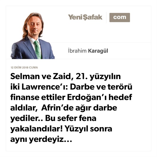 Selman ve Zaid, 21. yüzyılın iki Lawrence’ı: Darbe ve terörü finanse ettiler Erdoğan’ı hedef aldılar, Afrin’de ağır darbe yediler.. Bu sefer fena yakalandılar! Yüzyıl sonra aynı yerdeyiz.