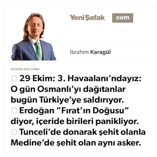 29 Ekim: 3. Havaalanı’ndayız: O gün Osmanlı’yı dağıtanlar bugün Türkiye’ye saldırıyor. Erdoğan ”Fırat’ın Doğusu” diyor, içeride birileri panikliyor. Tunceli’de donarak şehit olanla Medine’de şehit olan aynı asker.