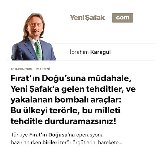 Fırat’ın Doğu’suna müdahale, Yeni Şafak’a gelen tehditler, ve yakalanan bombalı araçlar: Bu ülkeyi terörle, bu milleti tehditle durduramazsınız!