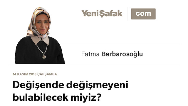 Değişende değişmeyeni bulabilecek miyiz?