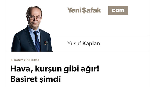 Hava, kurşun gibi ağır! Basîret şimdi lazım bize!