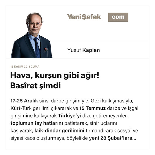 Hava, kurşun gibi ağır! Basîret şimdi lazım bize!