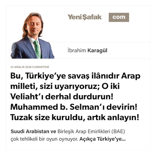 * Bu, Türkiye’ye savaş ilânıdır * Arap milleti, sizi uyarıyoruz; O iki Veliaht’ı derhal durdurun! Muhammed b. Selman’ı devirin! * Tuzak size kuruldu, artık anlayın!