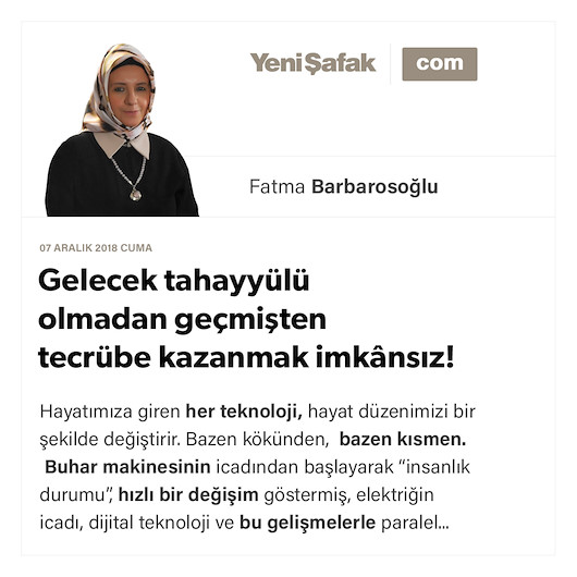 Gelecek tahayyülü olmadan geçmişten tecrübe kazanmak imkânsız!