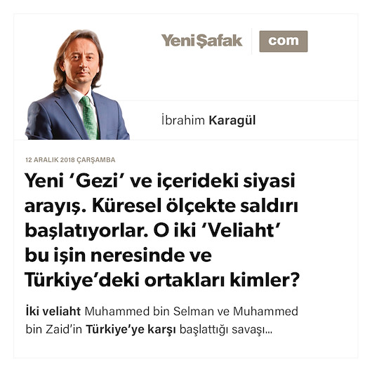 * Yeni ‘Gezi’ ve içerideki siyasi arayış. Küresel ölçekte saldırı başlatıyorlar. * O iki ‘Veliaht’ bu işin neresinde ve Türkiye’deki ortakları kimler? * Medyada ‘örtülü’ yazılara dikkat!