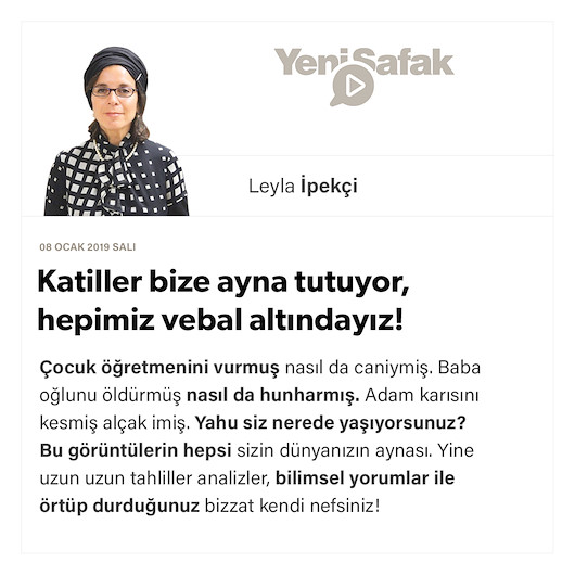 Katiller bize ayna tutuyor, hepimiz vebal altındayız!