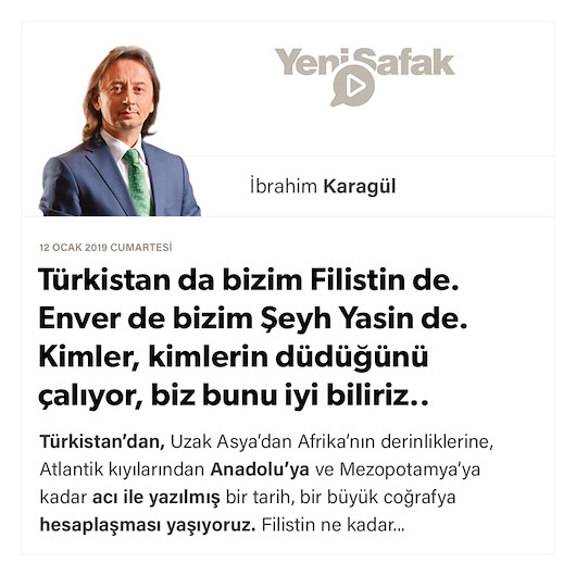 * Türkistan da bizim Filistin de. * Enver de bizim Şeyh Yasin de. * Kimler, kimlerin düdüğünü çalıyor, biz bunu iyi biliriz..