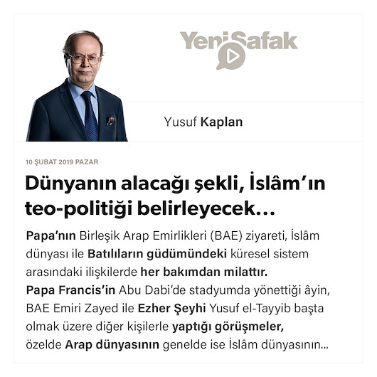 Dünyanın alacağı şekli, İslâm’ın teo-politiği belirleyecek...