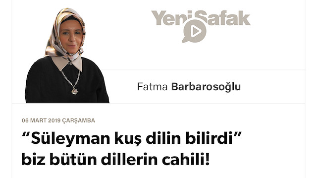 “Süleyman kuş dilin bilirdi” biz bütün dillerin cahili!