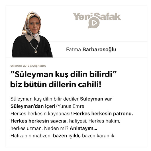 “Süleyman kuş dilin bilirdi” biz bütün dillerin cahili!