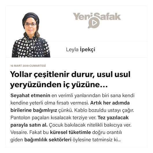 Yollar çeşitlenir durur, usul usul yeryüzünden iç yüzüne…