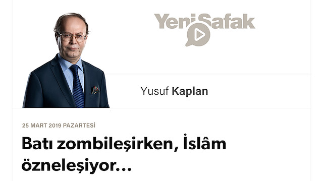 Batı zombileşirken, İslâm özneleşiyor...