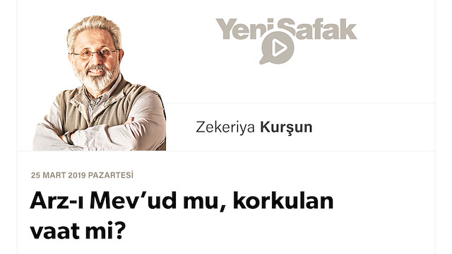 Arz-ı Mev’ud mu, korkulan vaat mi?