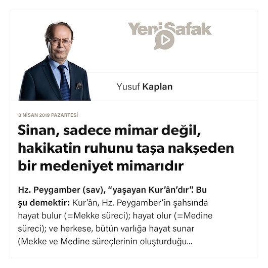 Sinan, sadece mimar değil, hakikatin ruhunu taşa nakşeden bir medeniyet mimarıdır