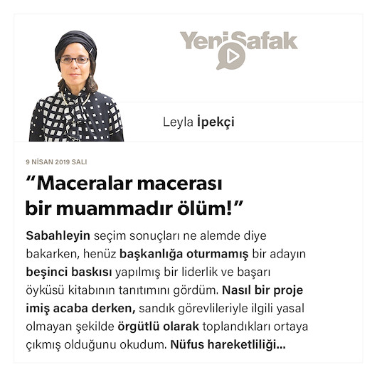 “Maceralar macerası bir muammadır ölüm!”