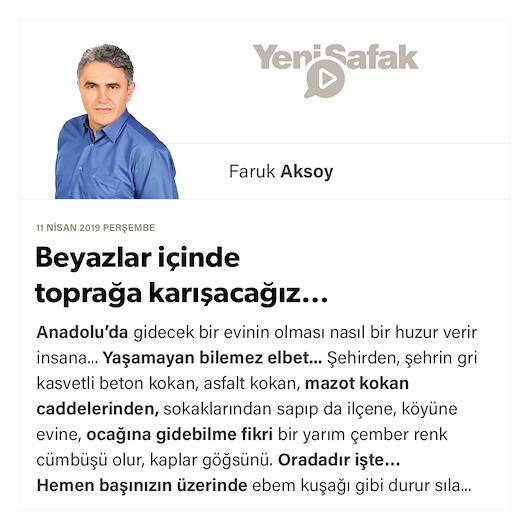 Beyazlar içinde toprağa karışacağız…