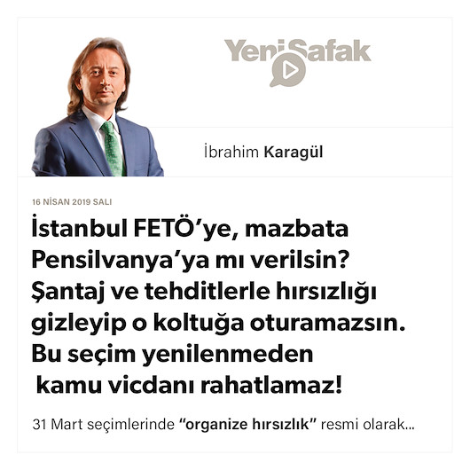 * İstanbul FETÖ’ye, mazbata Pensilvanya’ya mı verilsin? * Şantaj ve tehditlerle hırsızlığı gizleyip o koltuğa oturamazsın. * Bu seçim yenilenmeden kamu vicdanı rahatlamaz!