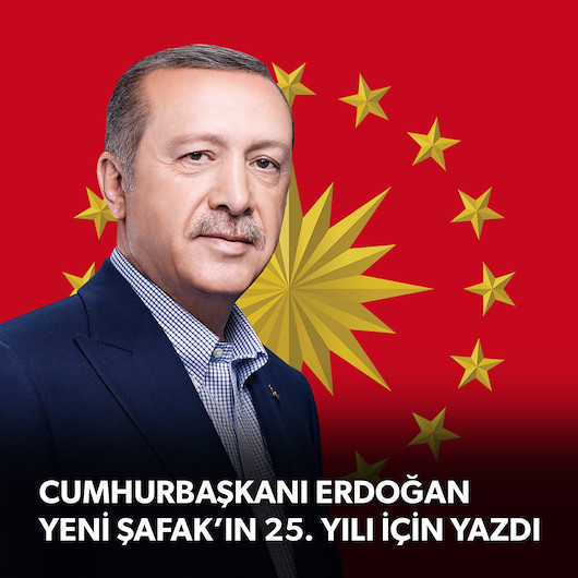 Cumhurbaşkanı Erdoğan Yeni Şafak’ın 25. yılı için yazdı