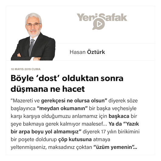 Böyle ‘dost’ olduktan sonra düşmana ne hacet