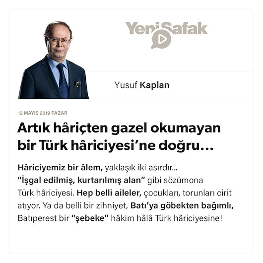 Artık hâriçten gazel okumayan bir Türk hâriciyesi’ne doğru...