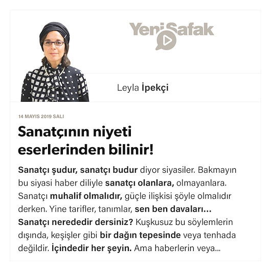 Sanatçının niyeti eserlerinden bilinir!