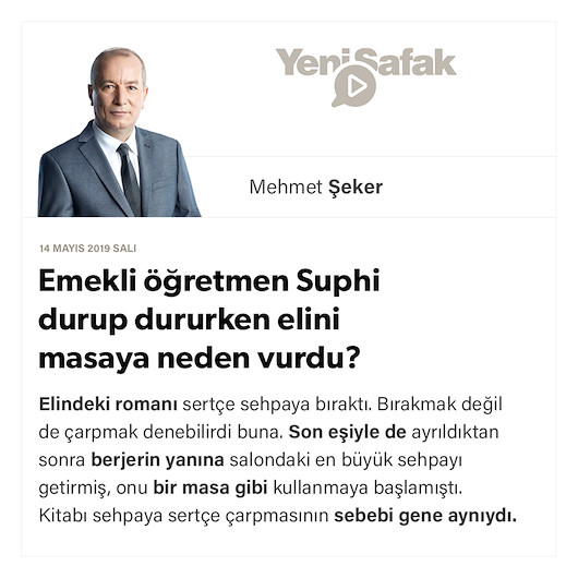 Emekli öğretmen Suphi durup dururken elini masaya neden vurdu?