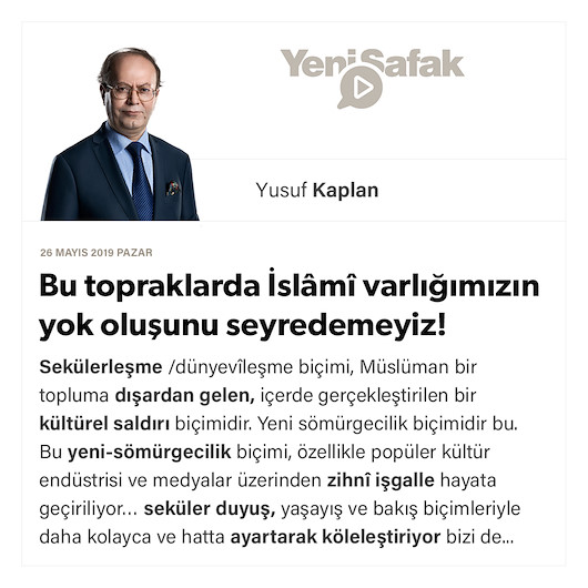 Bu topraklarda İslâmî varlığımızın yok oluşunu seyredemeyiz!