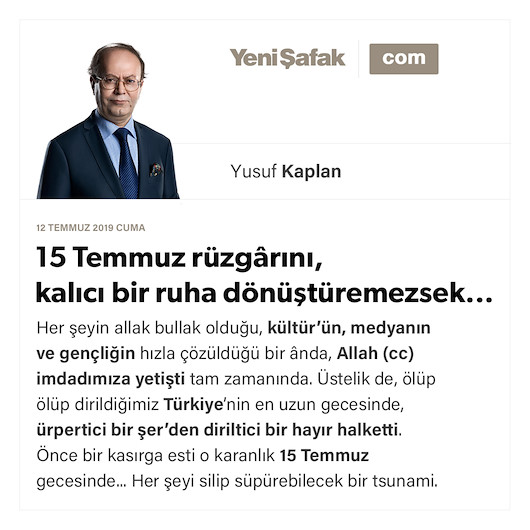 15 Temmuz rüzgârını, kalıcı bir ruha dönüştüremezsek...