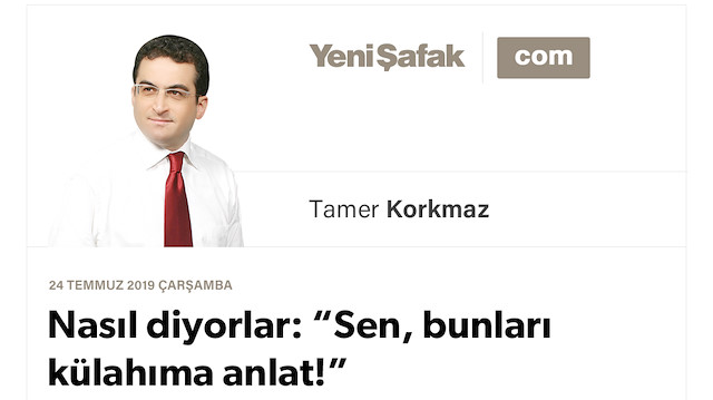 Nasıl diyorlar: “Sen, bunları külahıma anlat!”
