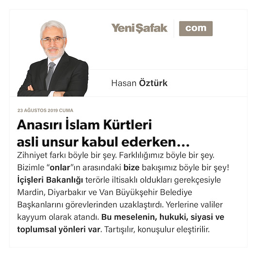 Anasırı İslam Kürtleri asli unsur kabul ederken…