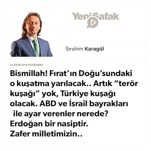 *Bismillah! *Fırat’ın Doğu’sundaki o kuşatma yarılacak.. *Artık “terör kuşağı” yok, Türkiye kuşağı olacak. *ABD ve İsrail bayrakları ile ayar verenler nerede? * Erdoğan bir nasiptir. Zafer milletimizin..